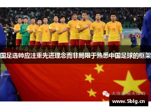 国足选帅应注重先进理念而非局限于熟悉中国足球的框架